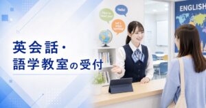 英会話スクール・語学教室の受付の仕事内容｜1日の流れ・向いている人・未経験の始め方