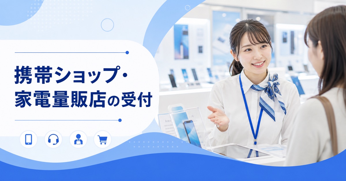 携帯ショップ・家電量販店の受付・接客の仕事内容｜1日の流れ・向いている人・未経験の始め方
